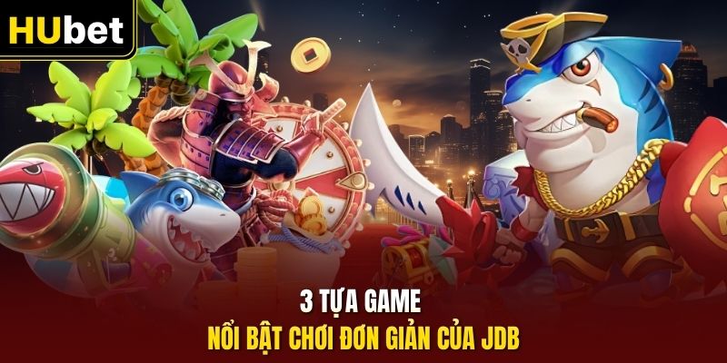 3 tựa game nổi bật chơi đơn giản của JDB