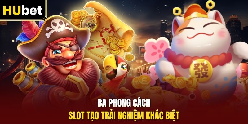 Ba phong cách slot tạo trải nghiệm khác biệt