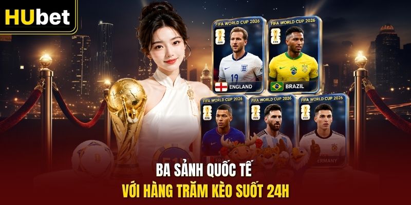 Ba sảnh quốc tế với hàng trăm kèo suốt 24h