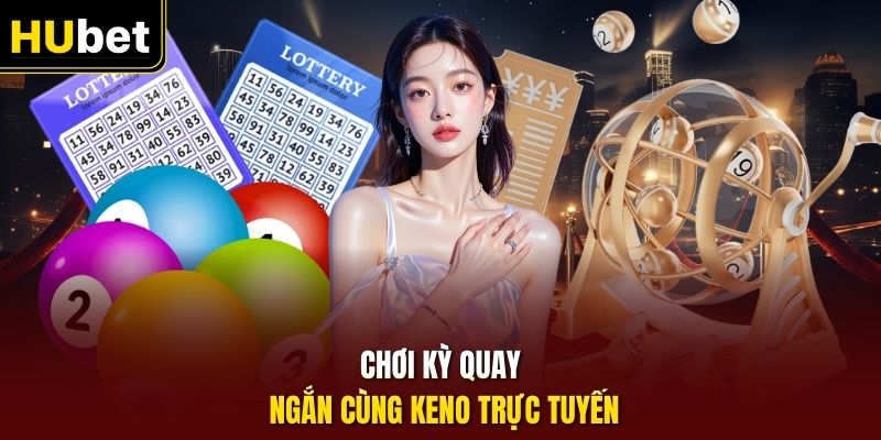 Chơi kỳ quay ngắn cùng keno trực tuyến