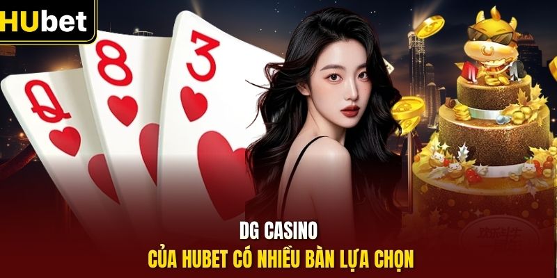 DG casino của HUbet có nhiều bàn lựa chọn