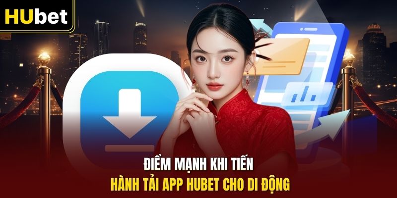 Điểm mạnh khi tiến hành tải app HUbet cho di động
