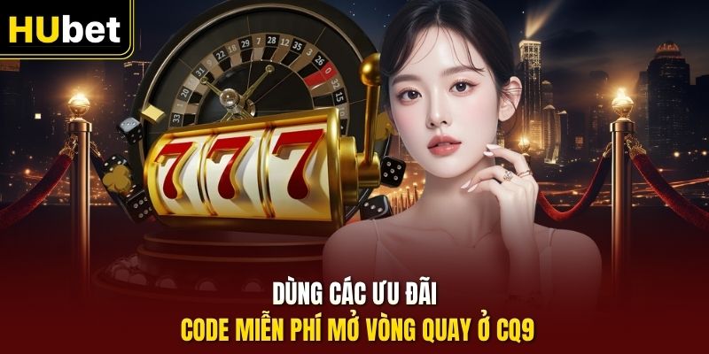 Dùng các ưu đãi code miễn phí mở vòng quay ở CQ9
