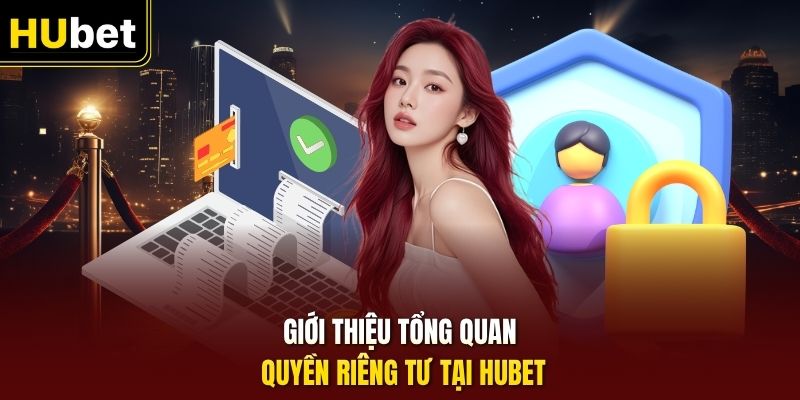 Giới thiệu tổng quan quyền riêng tư tại HUbet