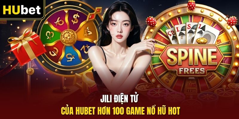 Jili điện tử của HUbet hơn 100 game nổ hũ HOT