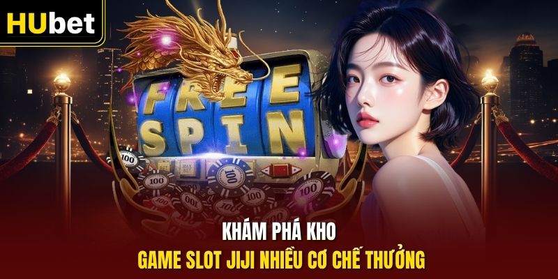 Khám phá kho game slot Jiji nhiều cơ chế thưởng