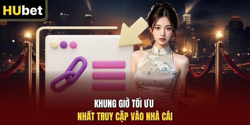 Khung giờ tối ưu nhất truy cập vào nhà cái