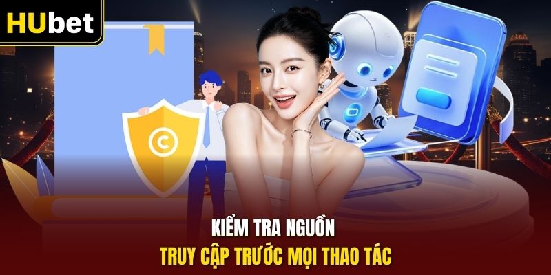 Kiểm tra nguồn truy cập trước mọi thao tác