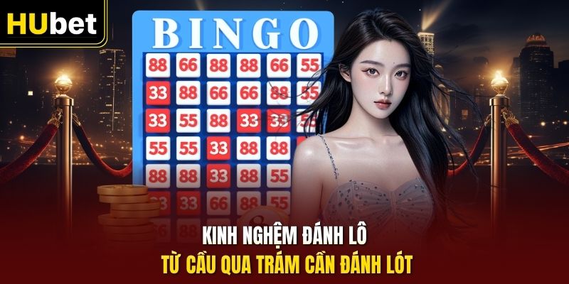 Kinh nghệm đánh lô từ cầu qua trám cần đánh lót