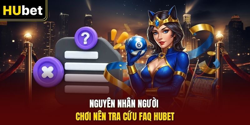 Nguyên nhân người chơi nên tra cứu FAQ HUbet