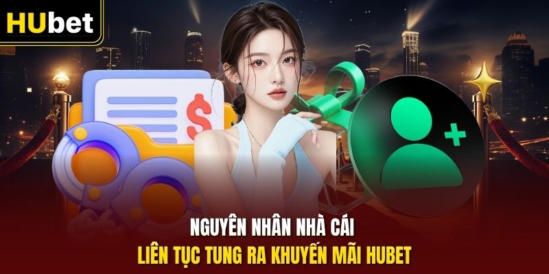 Nguyên nhân nhà cái liên tục tung ra khuyến mãi HUbet