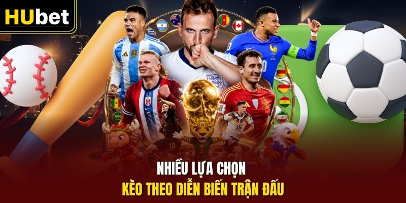 Nhiều lựa chọn kèo theo diễn biến trận đấu
