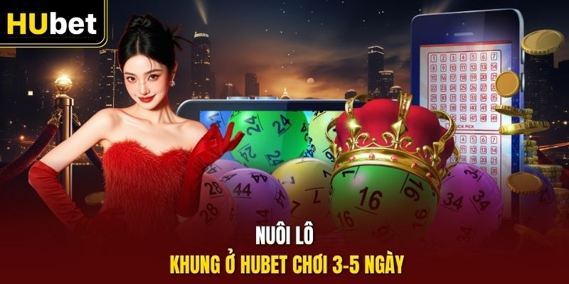 Nuôi lô khung ở Hubet chơi 3-5 ngày