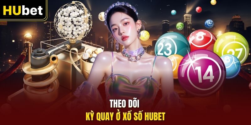 Theo dõi kỳ quay ở xổ số HUbet
