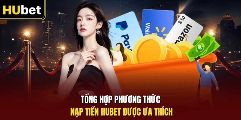 Tổng hợp phương thức nạp tiền HUbet được ưa thích