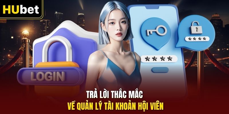Trả lời thắc mắc về quản lý tài khoản hội viên