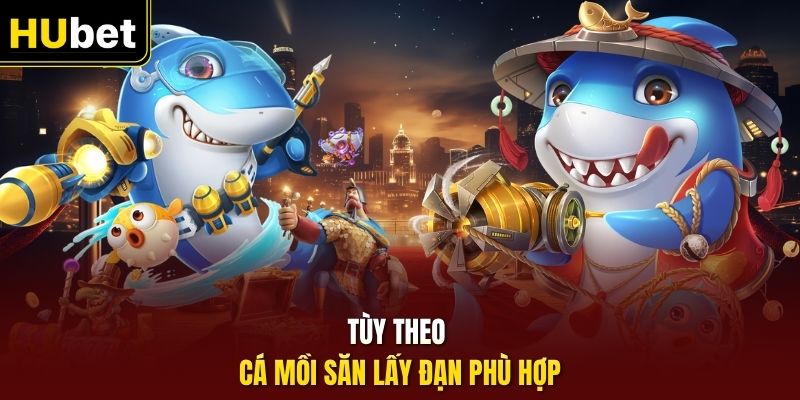Tùy theo cá mồi săn lấy đạn phù hợp