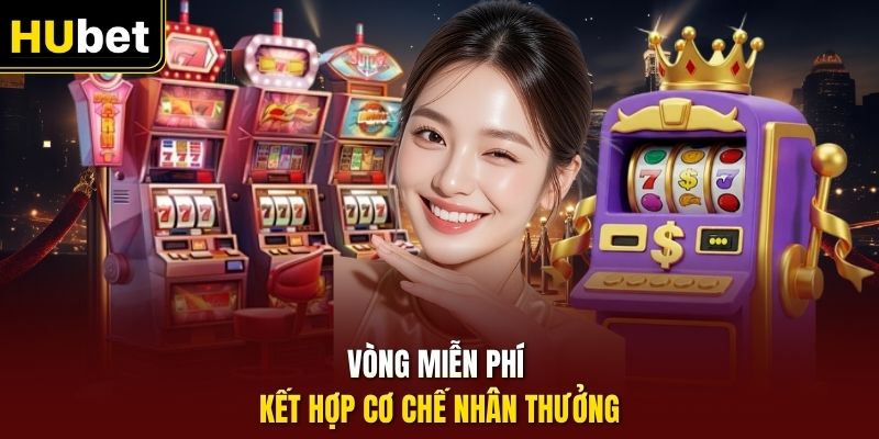 Vòng miễn phí kết hợp cơ chế nhân thưởng
